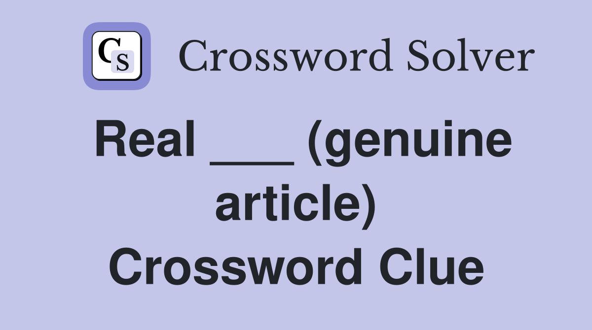 Real ___ (genuine article) Crossword Clue Answers Crossword Solver